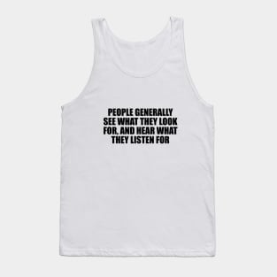 People generally see what they look for, and hear what they listen for Tank Top